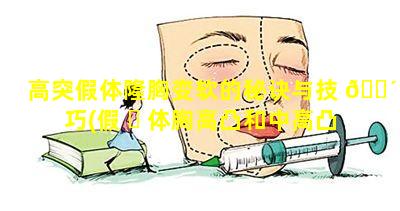 高突假体隆胸变软的秘诀与技 🌴 巧(假 ☘ 体胸高凸和中高凸什么区别)